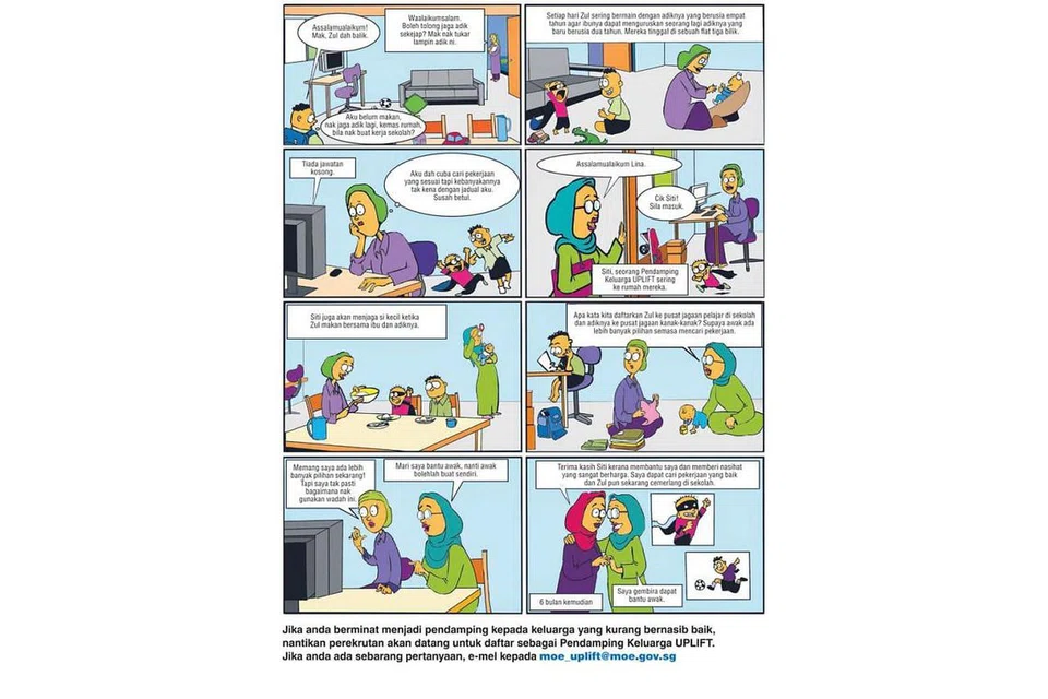 Jika anda berminat menjadi pendamping kepada keluarga yang kurang bernasib baik, nantikan perekrutan akan datang untuk daftar sebagai Pendamping Keluarga UPLIFT. Jika anda ada sebarang pertanyaan, e-mel kepada moe_uplift@moe.gov.sg