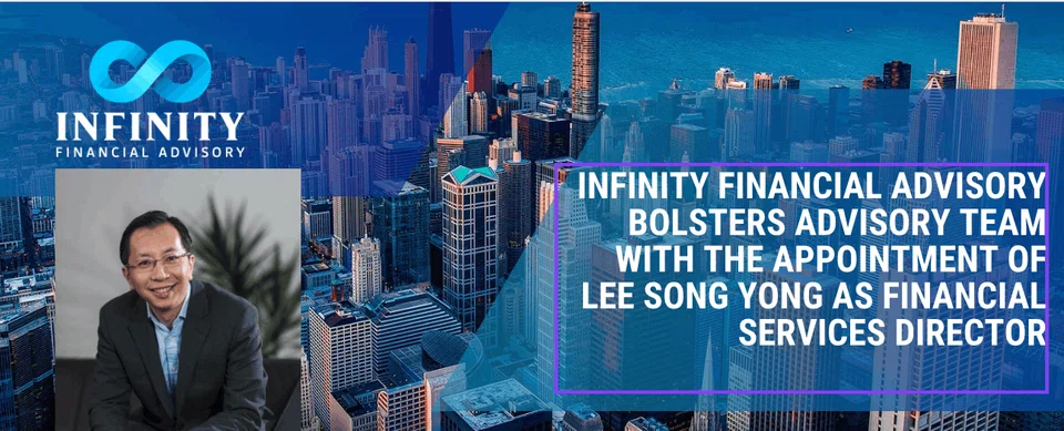Infinity Financial Advisory bolsters advisory team with the appointment of Lee Song Yong as Financial Services Director