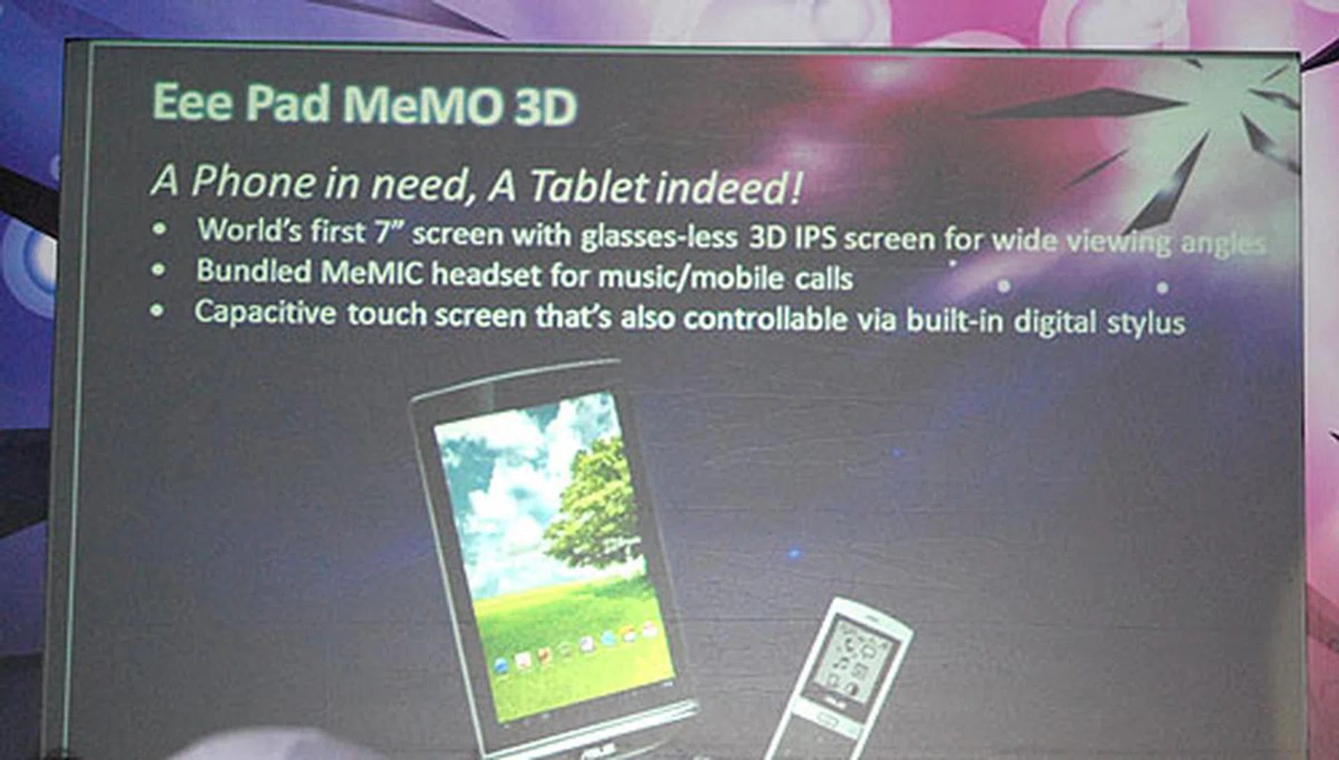 A 7-inch tablet that makes calls reminds us of the Samsung Galaxy Tab. But the 3D display, the portrait orientation and the stylus are all ASUS. 