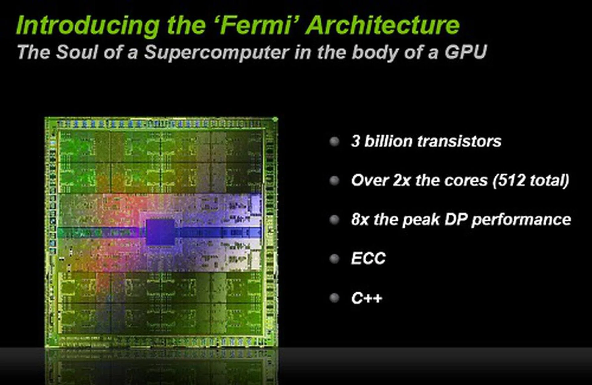 The next generation GPU architecture from NVIDIA codename Fermi has 3 billion transistors, 512 shader processors and offers 8 times the performance of the GT200 based GPU on Double Precision floating-point workloads.