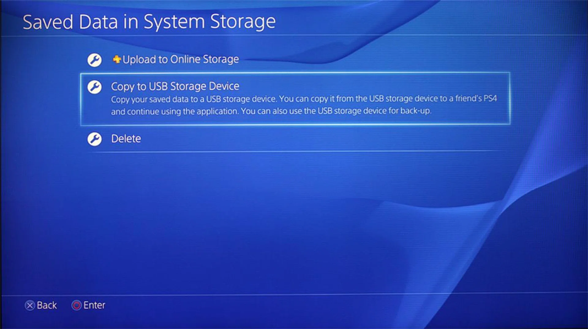The easiest way to backup your saved data is to connect an external HDD and select the Copy to USB Storage Device option. Alternatively, if you have a PS Plus account, you can pick the Upload to Online Storage option.