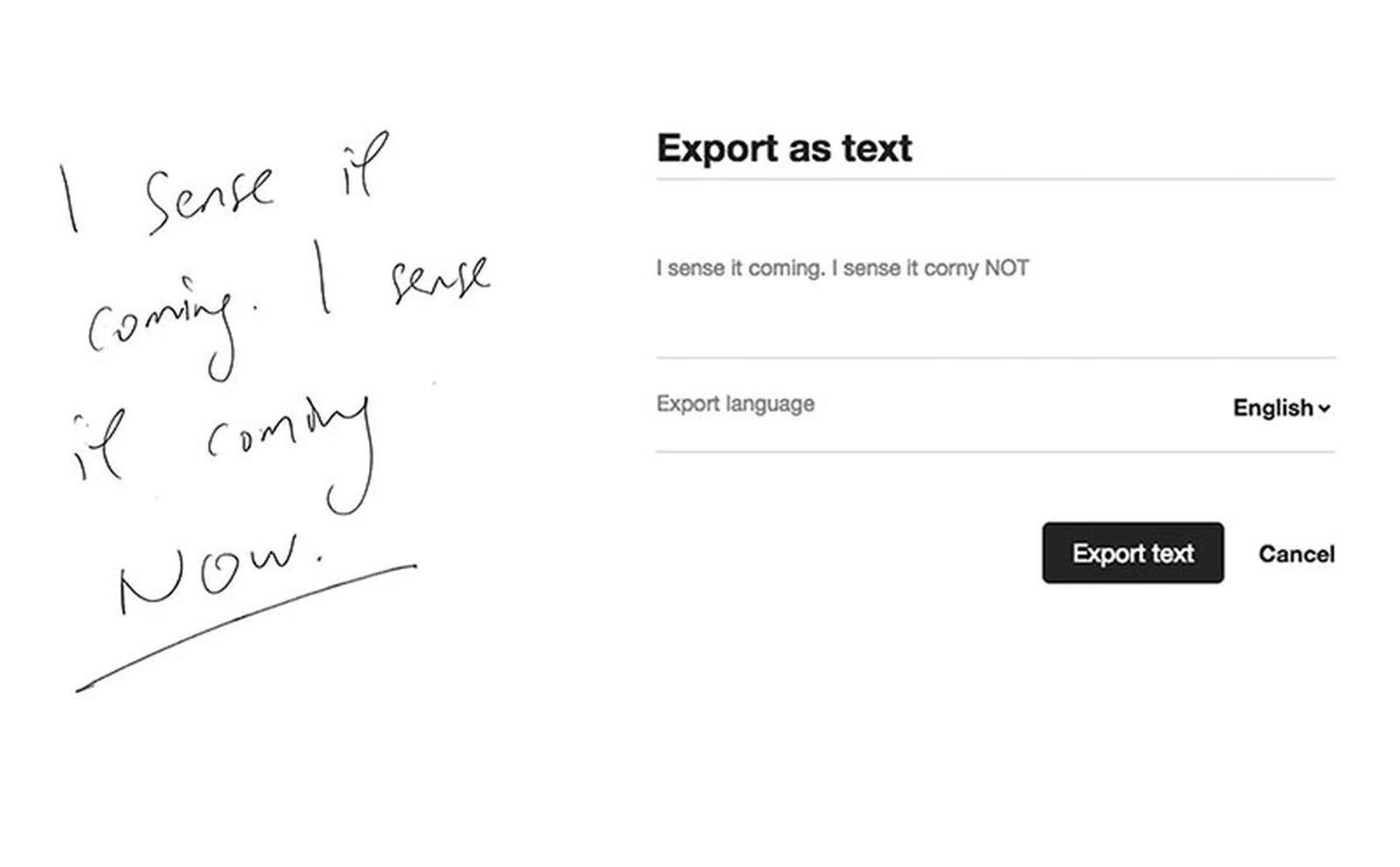My original bad handwriting (left), where I wrote, “I sense it coming. I sense it coming now.” And the tablet’s valiant attempt to transcribe it (right) was actually quite decent.