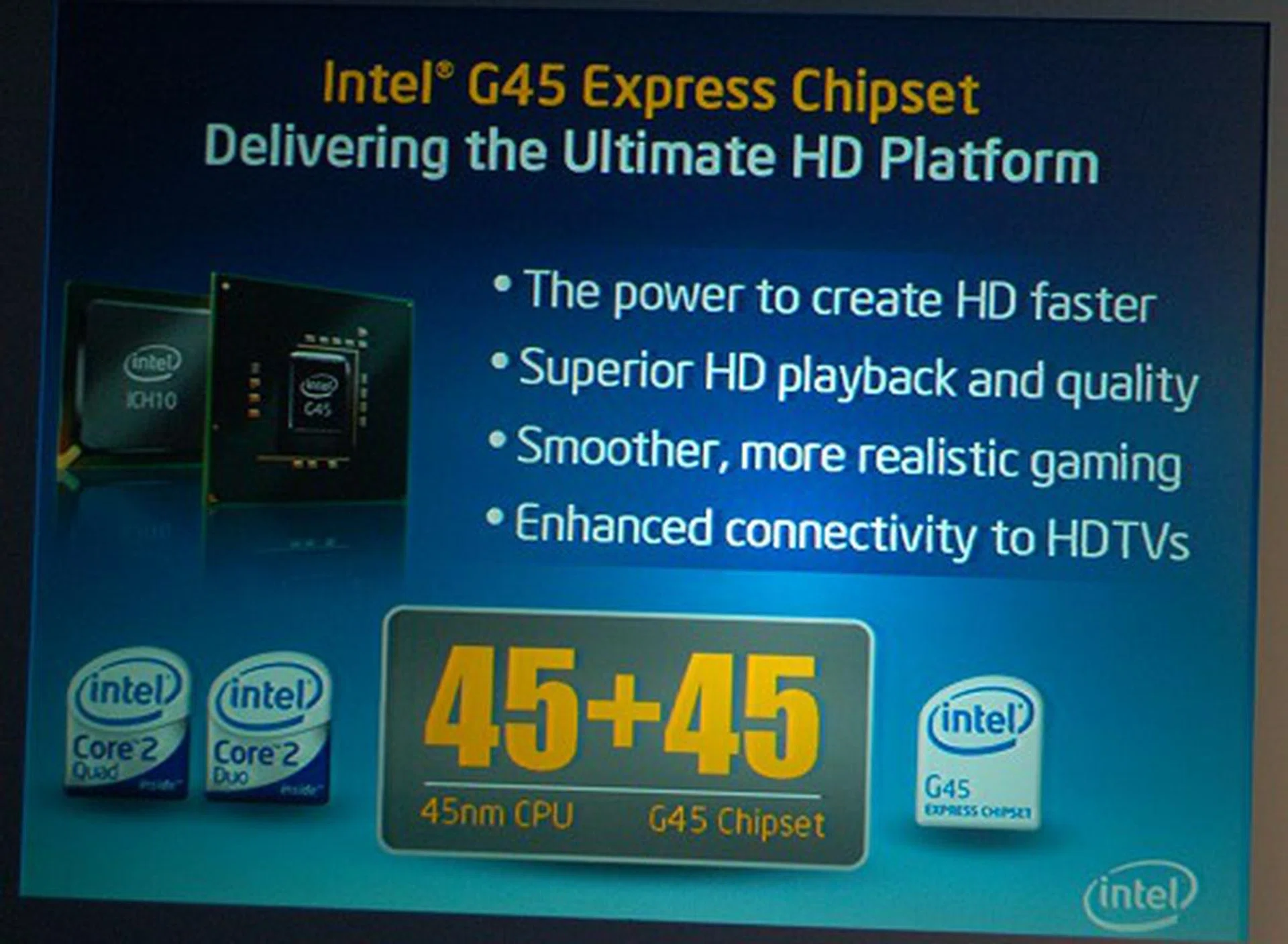 The Intel G45 chipsets uses a new graphics engine with significant enhancements to handling HD videos and a an updated unified execution core that's slated to provide two to three times the current G965/G35 chipsets. Although we've seen driver and compatibility issues to fully unleash the potential of the former chipsets, the Intel product managers we spoke to assured us that this won't be the case of the G45 and we should see boards with this chipset by next month.