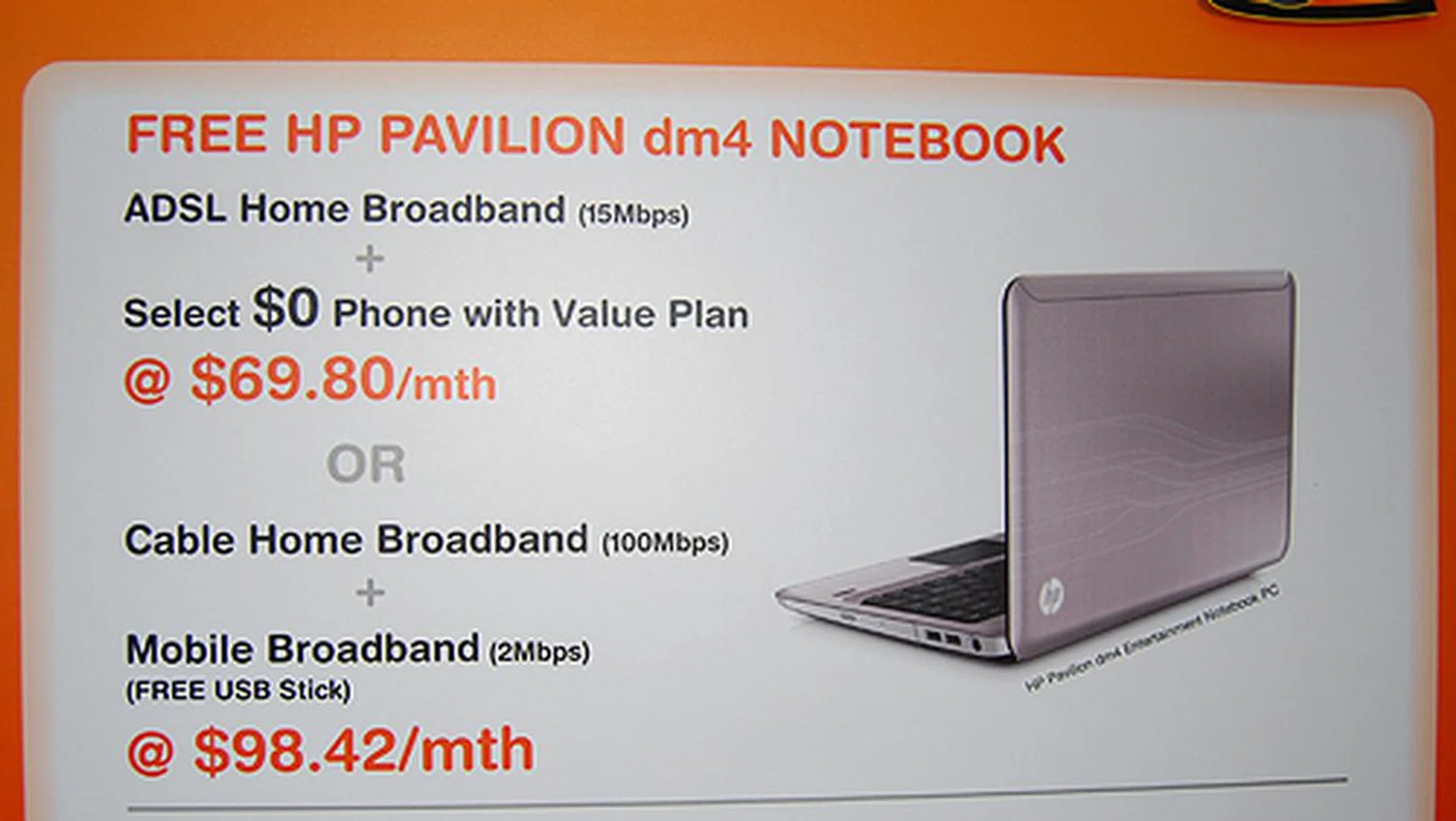 Get a free HP Pavilion dm4 notebook when you sign up for a 15Mbps ADSL and a Value mobile phone plan for $68.90/month. Alternatively, you can also get the notebook by signing up for a 1000Mbps cable home broadband and 2Mbps broadband for $98.42/month.