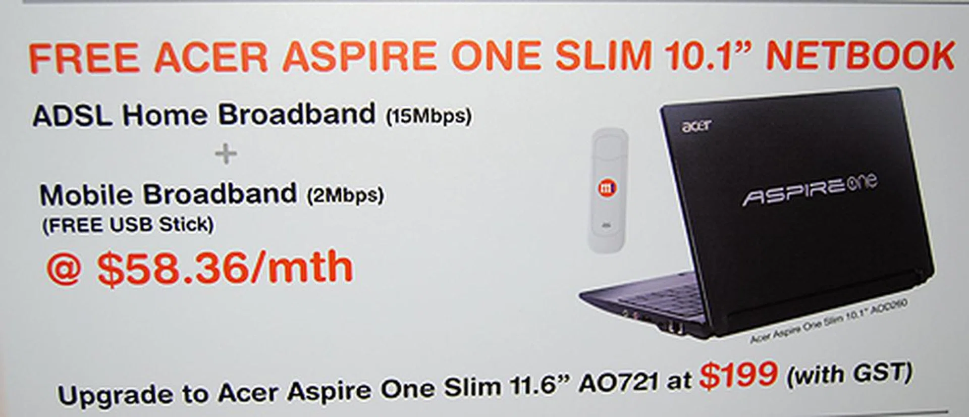 For the budget conscious, get a free Acer Aspire One Slim netbook when you sign up for a 15Mbps home broadband and 2Mbps mobile broadband for $58.36/month. Customers can also choose to upgrade to a more powerful Acer Aspire Slim A0721 for $199.