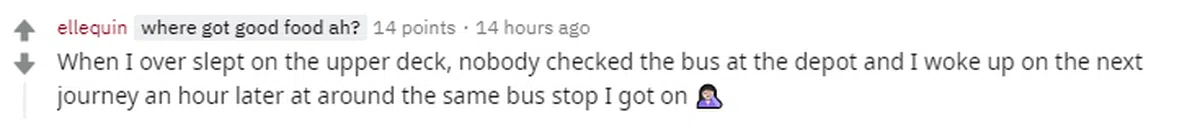  “有一次我在双层巴士上面睡着了，直到巴士车站也没人检查巴士，我醒来时已经是一个小时后，已经快回到我第一次上车的巴士站了。” 