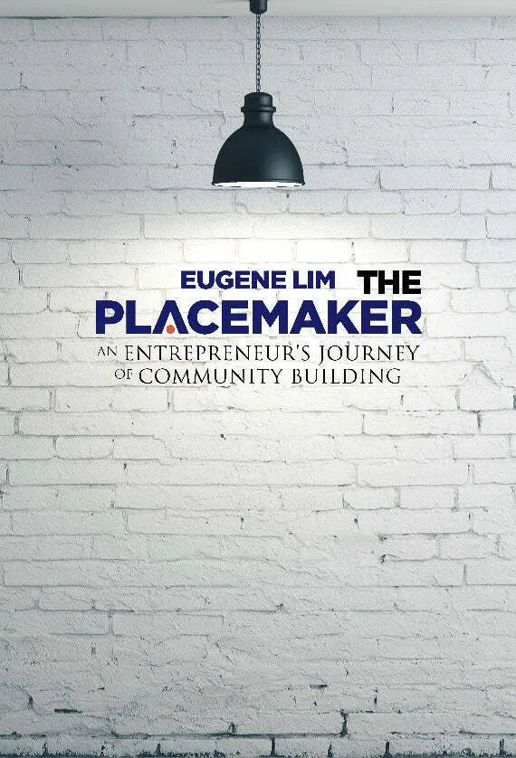 The Placemaker: An Entrepreneur’s Journey Of Community Building by Eugene Lim.