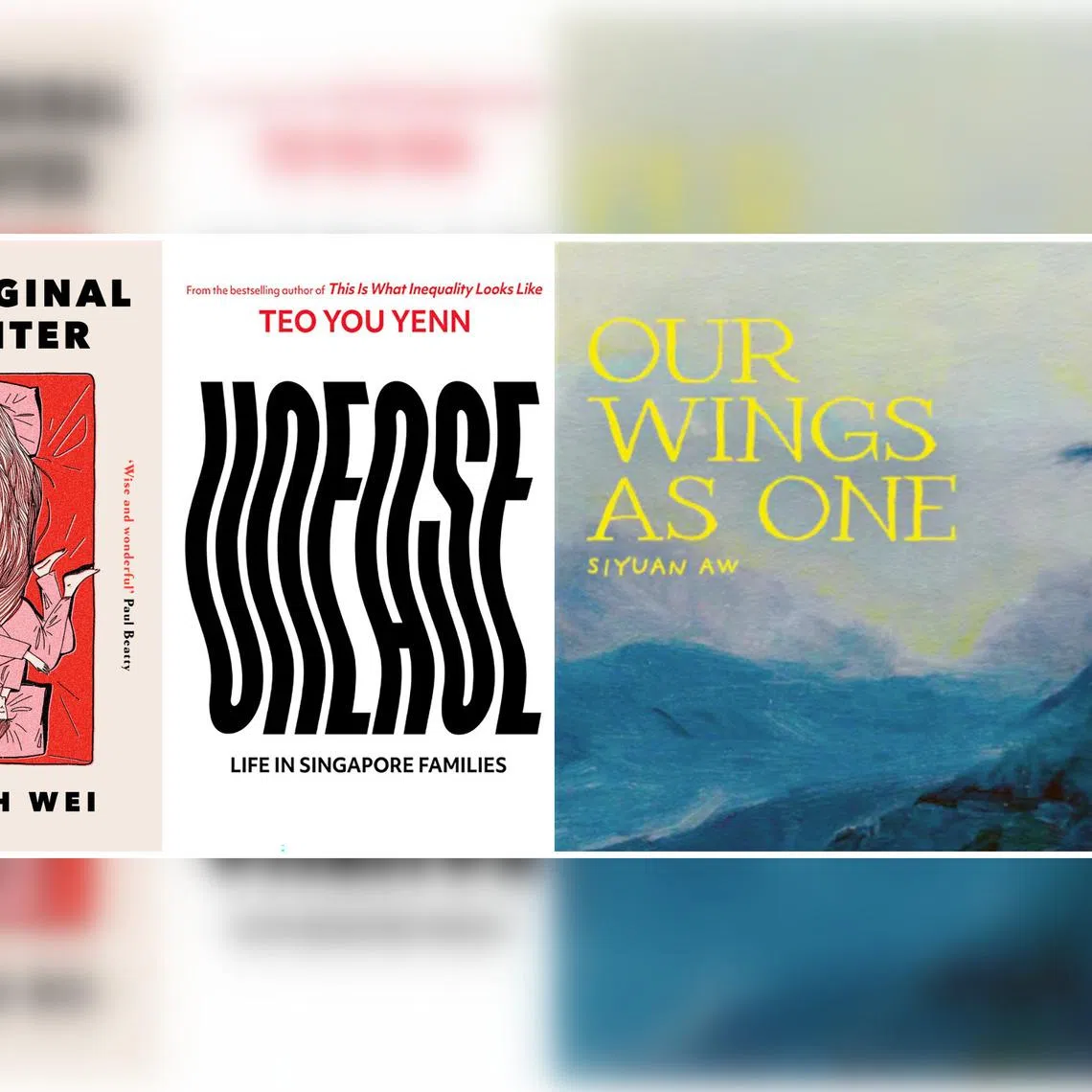 (From left) Jemimah Wei's debut novel The Original Daughter, Unease: Life In Singapore Families by Teo You Yenn, and Our Wings As One by Siyuan Aw.