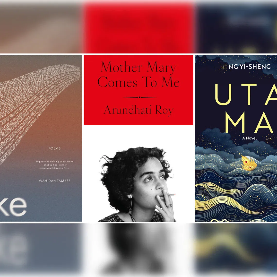 (From left) Poet Wahidah Tambee’s Eke, Arundhati Roy’s Mother Mary Comes To Me, and Ng Yi-Sheng's Utama.