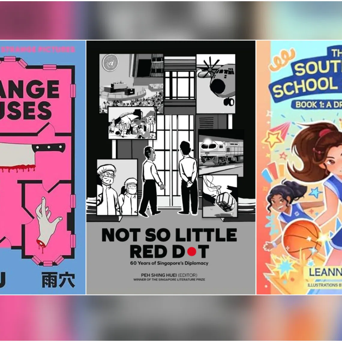 Strange Houses by Uketsu, Not So Little Red Dot: 60 Years Of Singapore’s Diplomacy edited by Peh Shing Huei and The Southsea School Squads Book 3: Ripple Effect by Leanne Teo, illustrated by Jo Yee Leong.